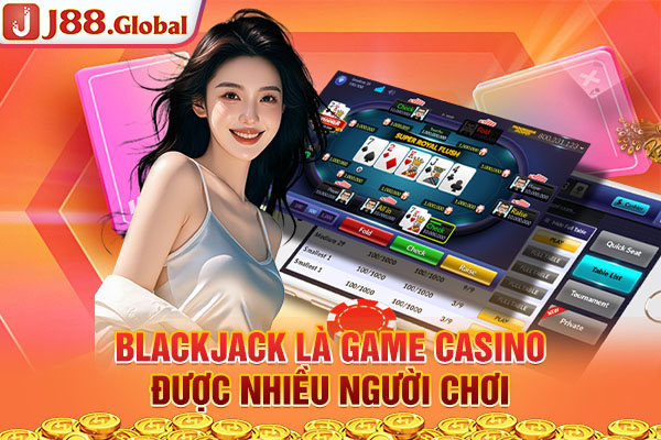 Blackjack là game casino được nhiều người chơi Blackjack là game casino được nhiều người chơi